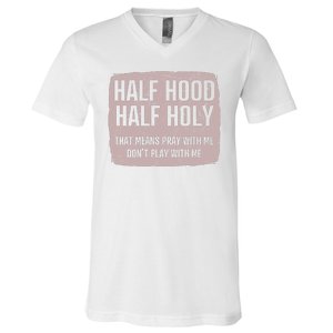 Distressed Half Hood Half Holy That Mean Pray With DonT Play With Me V-Neck T-Shirt