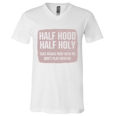 Distressed Half Hood Half Holy That Mean Pray With DonT Play With Me V-Neck T-Shirt
