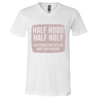 Distressed Half Hood Half Holy That Mean Pray With DonT Play With Me V-Neck T-Shirt