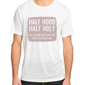 Distressed Half Hood Half Holy That Mean Pray With DonT Play With Me Adult ChromaSoft Performance T-Shirt