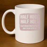 Distressed Half Hood Half Holy That Mean Pray With DonT Play With Me 11oz C Handle Ceramic Mug