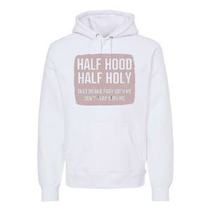 Distressed Half Hood Half Holy That Mean Pray With DonT Play With Me Premium Hoodie