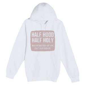 Distressed Half Hood Half Holy That Mean Pray With DonT Play With Me Premium Pullover Hoodie