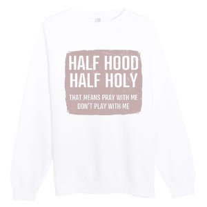 Distressed Half Hood Half Holy That Mean Pray With DonT Play With Me Premium Crewneck Sweatshirt