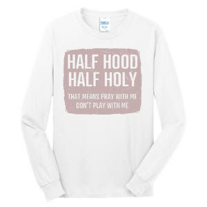 Distressed Half Hood Half Holy That Mean Pray With DonT Play With Me Tall Long Sleeve T-Shirt