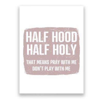Distressed Half Hood Half Holy That Mean Pray With DonT Play With Me Poster