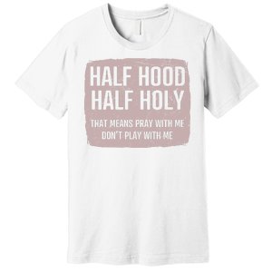 Distressed Half Hood Half Holy That Mean Pray With DonT Play With Me Premium T-Shirt