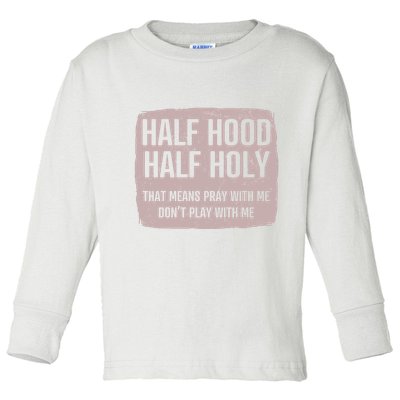 Distressed Half Hood Half Holy That Mean Pray With DonT Play With Me Toddler Long Sleeve Shirt