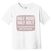 Distressed Half Hood Half Holy That Mean Pray With DonT Play With Me Toddler T-Shirt