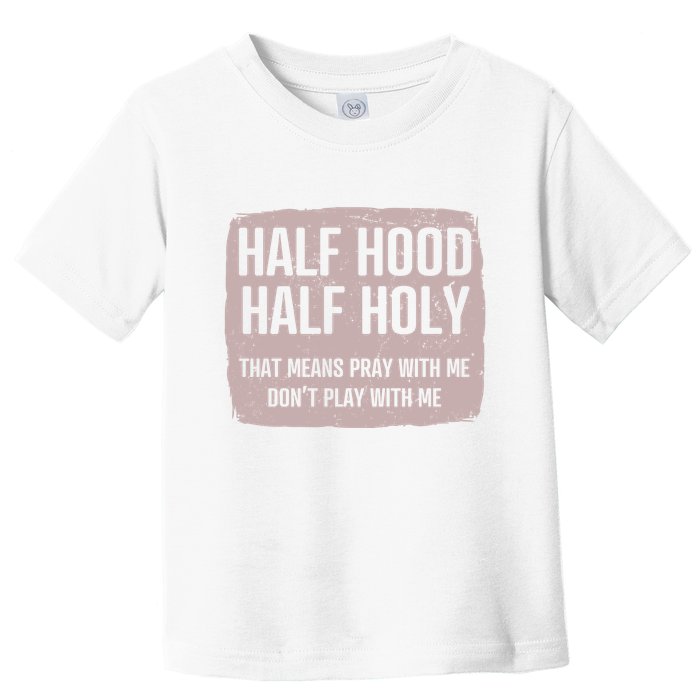 Distressed Half Hood Half Holy That Mean Pray With DonT Play With Me Toddler T-Shirt