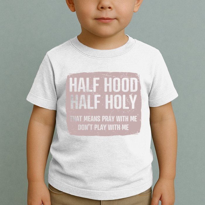 Distressed Half Hood Half Holy That Mean Pray With DonT Play With Me Toddler T-Shirt