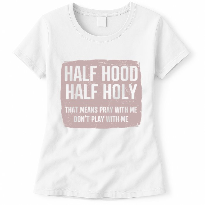 Distressed Half Hood Half Holy That Mean Pray With DonT Play With Me Womens T-Shirt