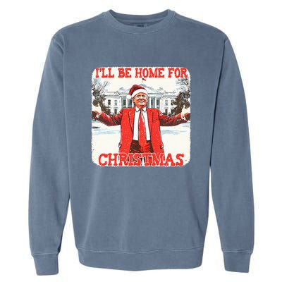 DaddyS Home ILl Be Home For Christmas Donald Trump 2024 Garment-Dyed Sweatshirt