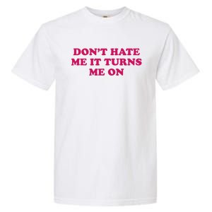 Dont Hate Me It Turns Me On Funny Saying Garment-Dyed Heavyweight T-Shirt