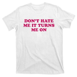 Dont Hate Me It Turns Me On Funny Saying T-Shirt