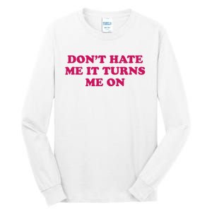 Dont Hate Me It Turns Me On Funny Saying Tall Long Sleeve T-Shirt