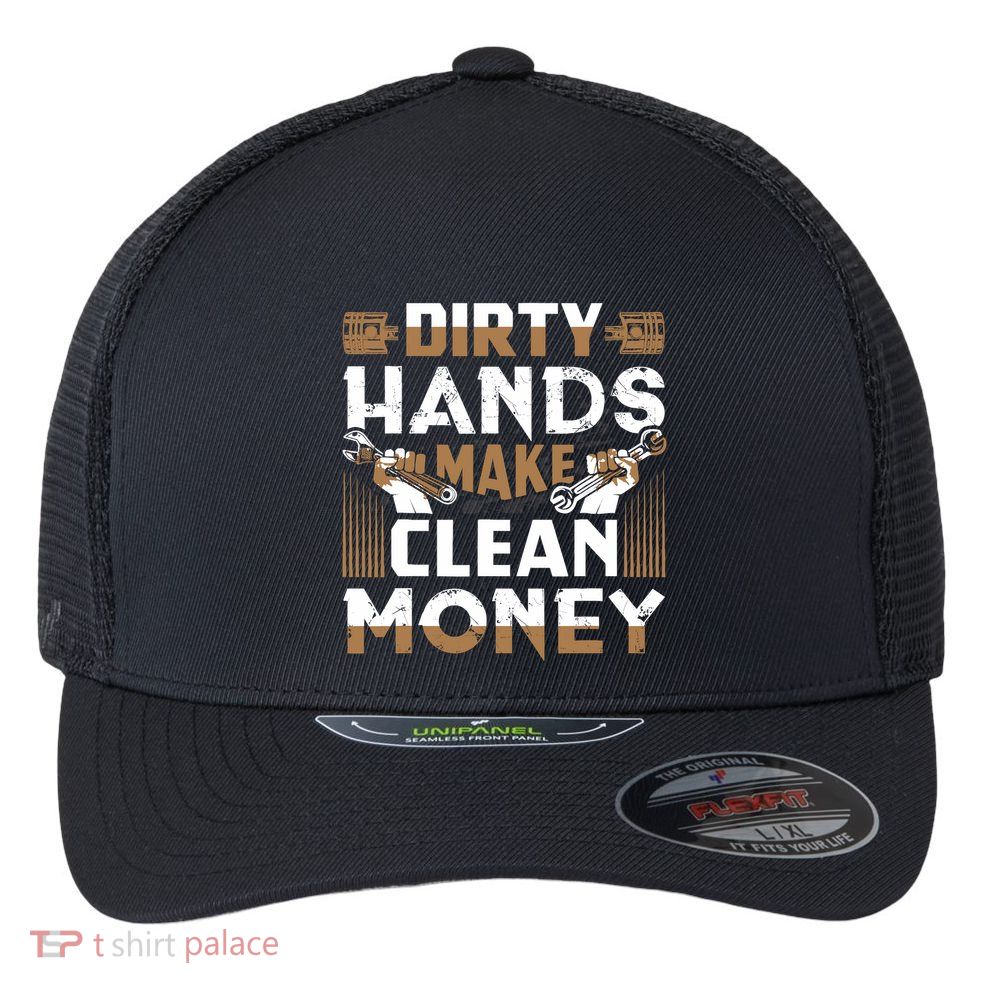 Dirty Hands Make Clean Money Funny Mechanic Gift Flexfit Unipanel Trucker Cap