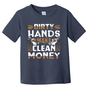 Dirty Hands Make Clean Money Funny Mechanic Gift Toddler T-Shirt