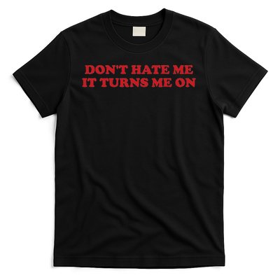 Don't Hate Me, It Turns Me On T-Shirt