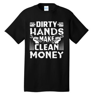 Dirty Hands Make Clean Money Funny Mechanic Gift Tall T-Shirt