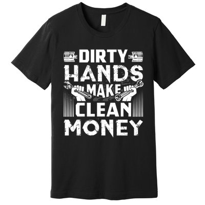 Dirty Hands Make Clean Money Funny Mechanic Gift Premium T-Shirt