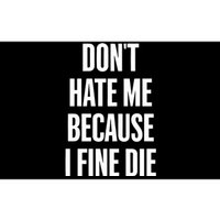 Dont Hate Me Because I Fine Die Bumper Sticker