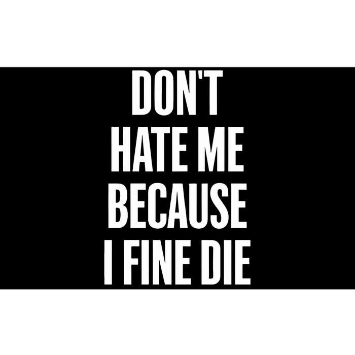 Dont Hate Me Because I Fine Die Bumper Sticker