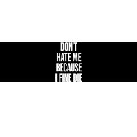 Dont Hate Me Because I Fine Die Bumper Sticker