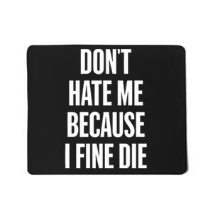 Dont Hate Me Because I Fine Die Mousepad