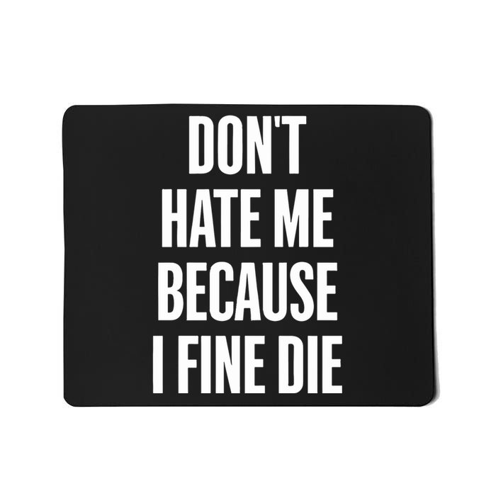 Dont Hate Me Because I Fine Die Mousepad