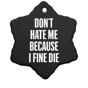 Dont Hate Me Because I Fine Die Ceramic Star Ornament