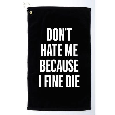 Dont Hate Me Because I Fine Die Platinum Collection Golf Towel