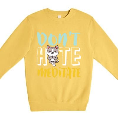 Dont Hate Meditate Funny And Cute Yoga Meditation Cat Lover Cool Gift Premium Crewneck Sweatshirt