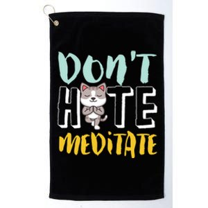 Dont Hate Meditate Funny And Cute Yoga Meditation Cat Lover Cool Gift Platinum Collection Golf Towel