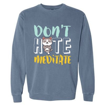 Dont Hate Meditate Funny And Cute Yoga Meditation Cat Lover Cool Gift Garment-Dyed Sweatshirt