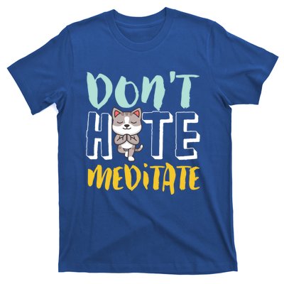 Dont Hate Meditate Funny And Cute Yoga Meditation Cat Lover Cool Gift T-Shirt