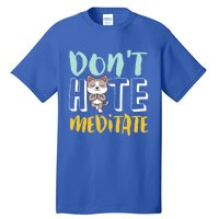 Dont Hate Meditate Funny And Cute Yoga Meditation Cat Lover Cool Gift Tall T-Shirt