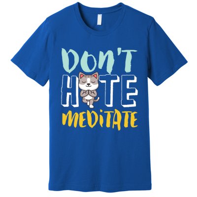 Dont Hate Meditate Funny And Cute Yoga Meditation Cat Lover Cool Gift Premium T-Shirt