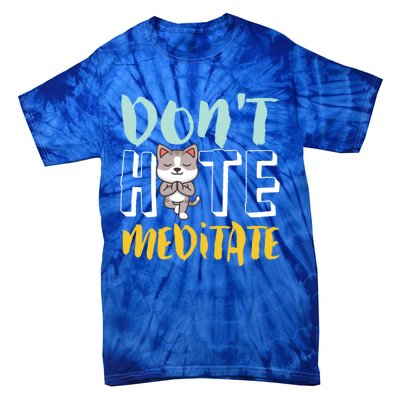 Dont Hate Meditate Funny And Cute Yoga Meditation Cat Lover Cool Gift Tie-Dye T-Shirt