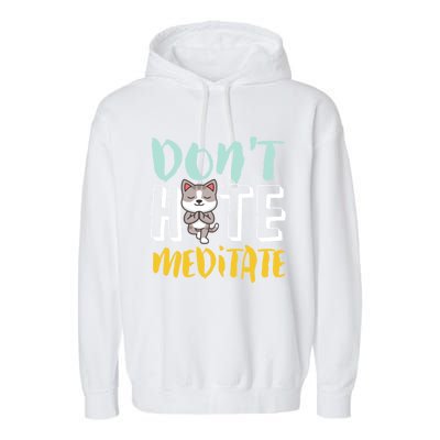 Dont Hate Meditate Funny And Cute Yoga Meditation Cat Lover Cool Gift Garment-Dyed Fleece Hoodie