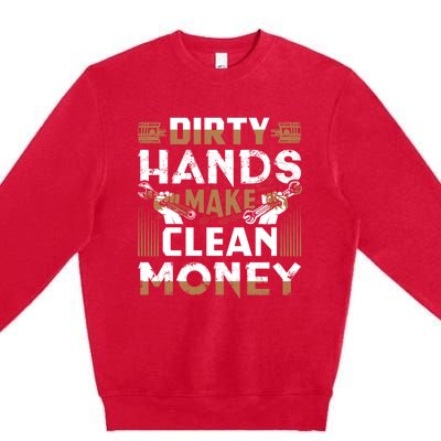 Dirty Hands Make Clean Money Funny Mechanic Gift Premium Crewneck Sweatshirt