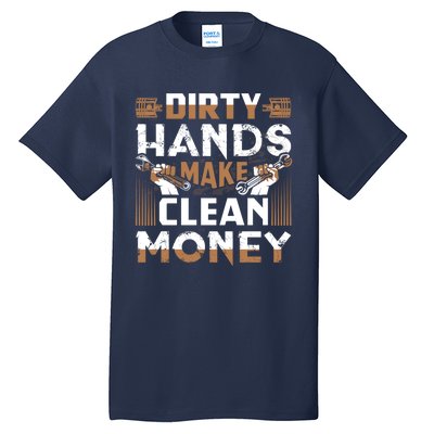 Dirty Hands Make Clean Money Funny Mechanic Gift Tall T-Shirt