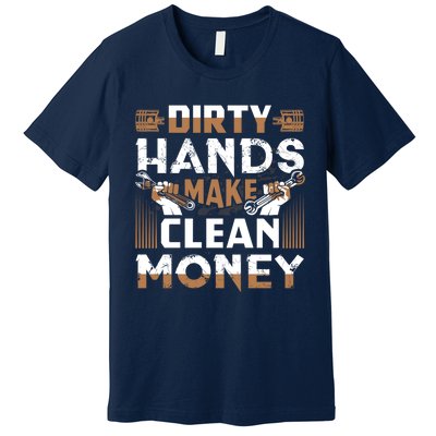 Dirty Hands Make Clean Money Funny Mechanic Gift Premium T-Shirt