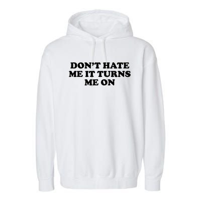 Dont Hate Me It Turns Me On Garment-Dyed Fleece Hoodie