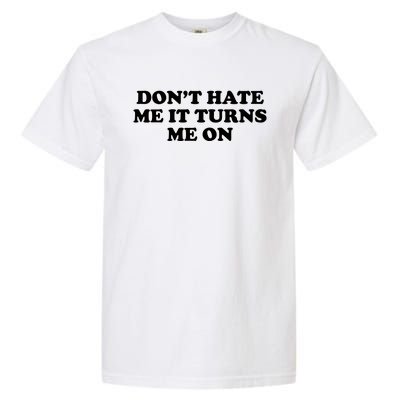 Dont Hate Me It Turns Me On Garment-Dyed Heavyweight T-Shirt