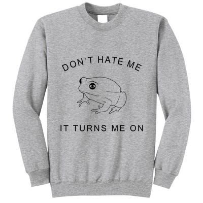 Don’T Hate Me It Turns Me On Funny Frog Meme Tall Sweatshirt