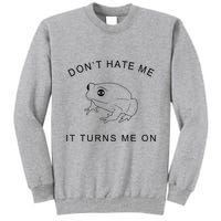 Don’T Hate Me It Turns Me On Funny Frog Meme Tall Sweatshirt