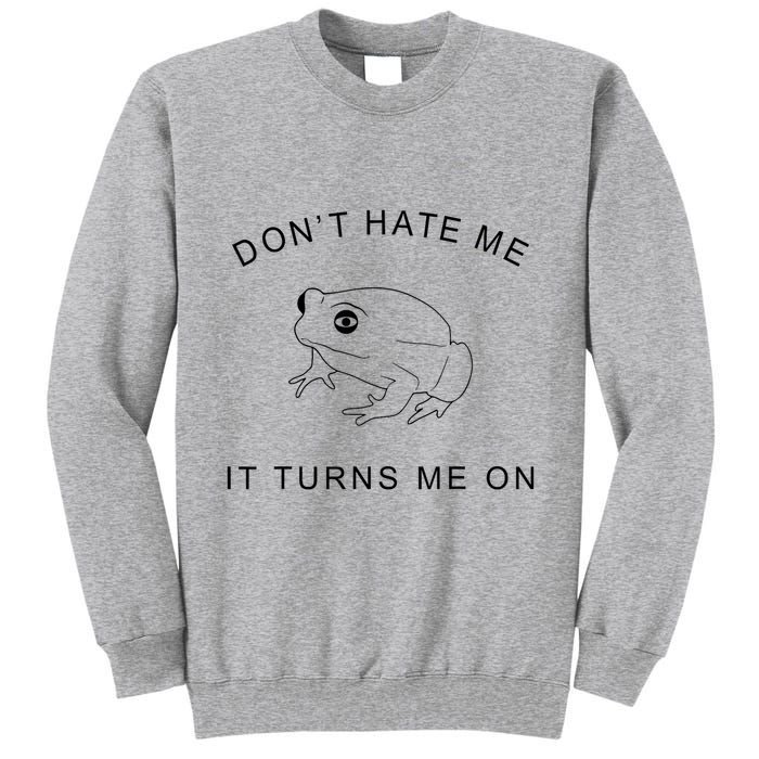 Don’T Hate Me It Turns Me On Funny Frog Meme Tall Sweatshirt