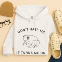 Don’T Hate Me It Turns Me On Funny Frog Meme Hoodie