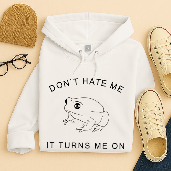 Don’T Hate Me It Turns Me On Funny Frog Meme Hoodie
